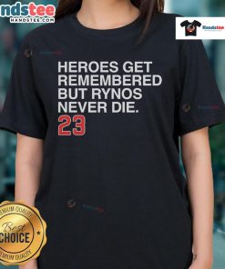 Stylish ladies tee featuring 'Nice Heroes Get Remembered, But Rynos Never Die' design for fans of unique graphic apparel.