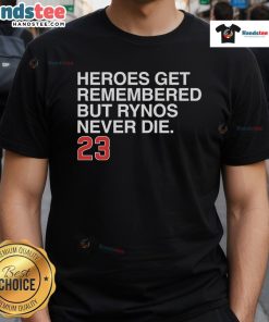 Nice Heroes Get Remembered But Rynos Never Die T-Shirt featuring bold graphics and vibrant colors for fans of unique apparel.