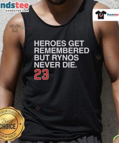 Nice Heroes Get Remembered But Rynos Never Die tank top featuring bold graphics and a stylish design for fans.
