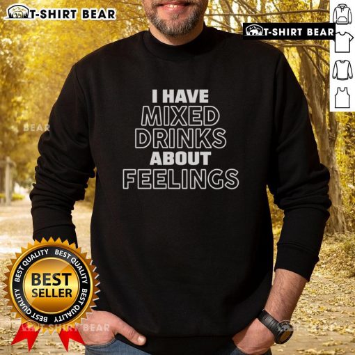Cozy 'Nice I Have Mixed Drinks About Feelings' sweatshirt, perfect for casual outings and expressing your fun personality.