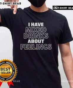 Nice I Have Mixed Drinks About Feelings T-Shirt featuring a playful design for cocktail lovers and humor enthusiasts.
