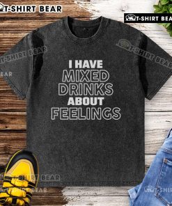 Nice I Have Mixed Drinks About Feelings washed t-shirt featuring a fun graphic design for casual wear.