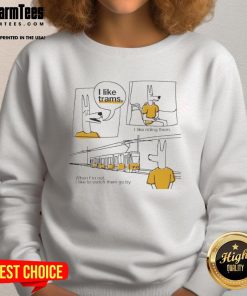 Alt Text: Nice sweatshirt featuring 'I Like Trams, I Like Riding Them' design, perfect for tram enthusiasts and cozy wear.