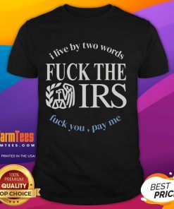 Nice I Live By Two Words Fck The IRS Fck You Pay Me T-Shirt design featuring bold text and graphic elements.