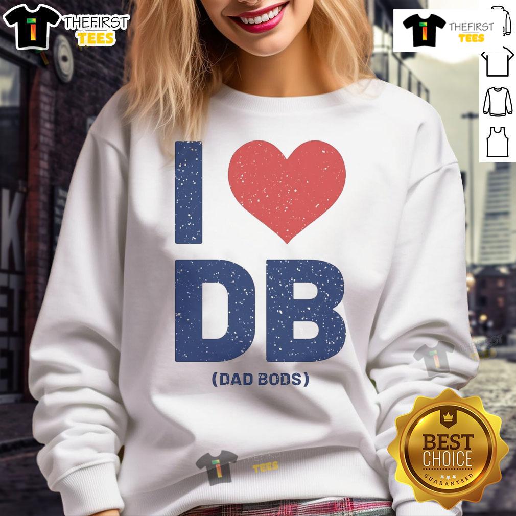 Nice I Love Db Dad Bods Sweatshirt Nice I Love DB Dad Bods Sweatshirt in cozy fabric, perfect for casual wear and showing off dad bod pride.