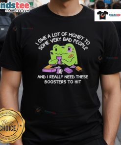 Funny 'I Owe A Lot Of Money To Some Very Bad People' T-shirt featuring humorous design and bold text on a stylish background.