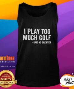 Funny 'Nice, I Play Too Much Golf' tank top design for golf enthusiasts, perfect for casual wear on the course.