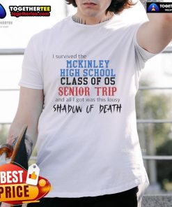 Nice I Survived The Mckinley High School Class Of 05 Senior Trip And All I Got Was This Lousy Shadow Of Death T-Shirt