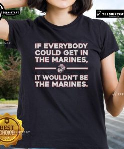 Nice If Everybody Could Get In The Marines Ladies Tee featuring a bold design celebrating Marine Corps pride.