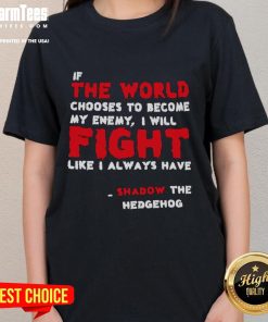 Shadow the Hedgehog ladies tee featuring the quote 'If the world chooses to become my enemy, I will fight like I always have.'