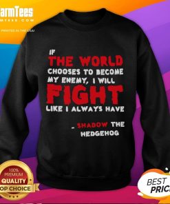 Alt Text: Shadow the Hedgehog sweatshirt featuring 'If the world chooses to become my enemy, I will fight' quote.