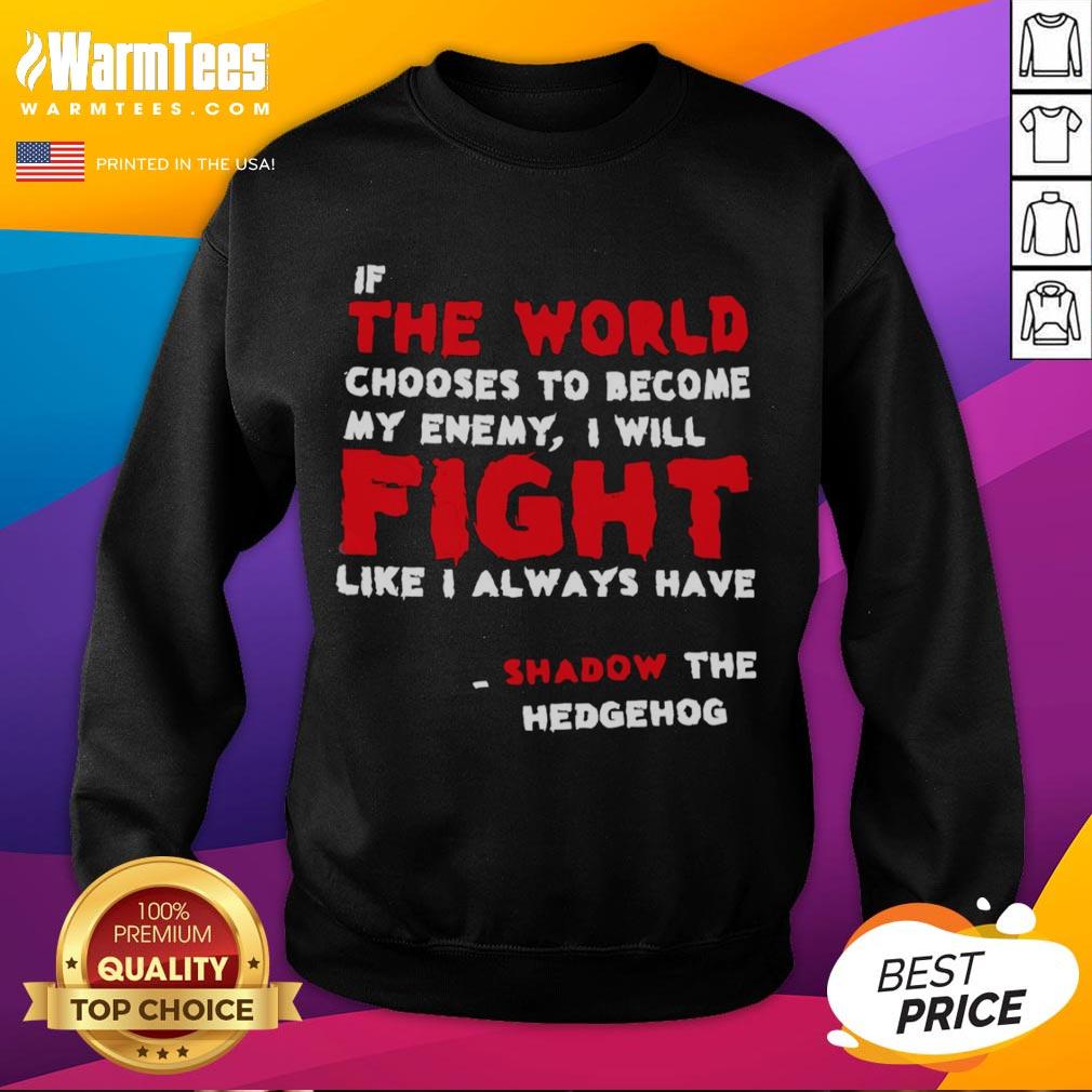 Nice If The World Chooses To Become My Enemy I Will Fight Like I Always Have Shadow The Hedgehog Sweatshirt Alt Text: Shadow the Hedgehog sweatshirt featuring 'If the world chooses to become my enemy, I will fight' quote.