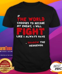 Shadow the Hedgehog T-Shirt featuring 'Nice If The World Chooses To Become My Enemy I Will Fight' design.