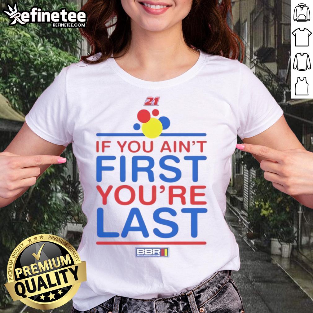 Nice If You Ain'T First You'Re Last Ladies Tee Nice If You Ain't First You're Last Ladies Tee featuring bold text design on a stylish women's shirt.