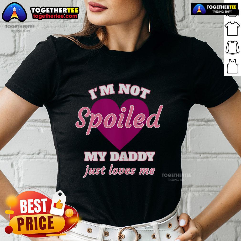 Nice I'M Not Spoiled My Daddy Just Loves Me Ladies Tee Nice I'm Not Spoiled My Daddy Just Loves Me Ladies Tee in vibrant colors, ideal for proud daughters and casual wear.