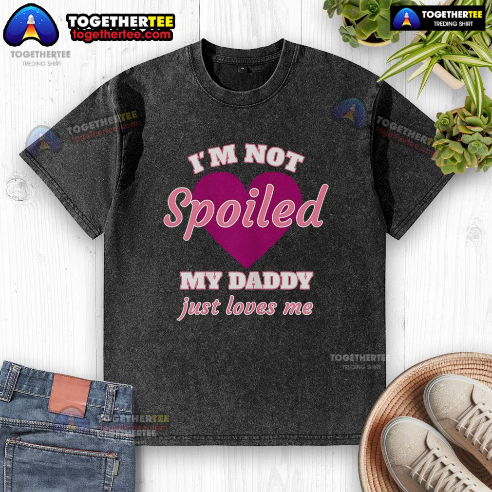 Nice I'M Not Spoiled My Daddy Just Loves Me Washed T Shirt Cute 'I'm Not Spoiled, My Daddy Just Loves Me' washed t-shirt for kids, perfect for casual wear and gifts.