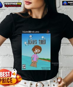 Nice Island Mexicano Always Tired Ladies Tee featuring a relaxed fit and stylish graphic for comfortable casual wear.