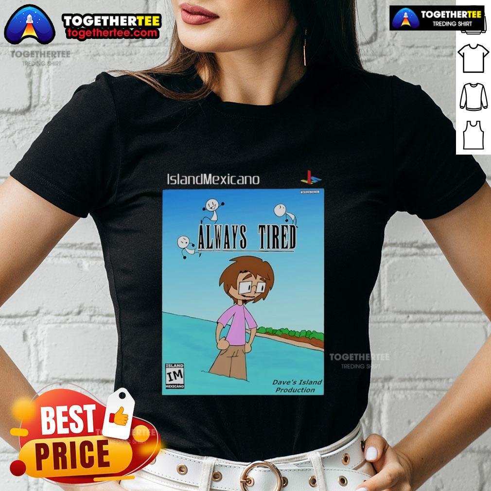 Nice Island Mexicano Always Tired Ladies Tee Nice Island Mexicano Always Tired Ladies Tee featuring a relaxed fit and stylish graphic for comfortable casual wear.
