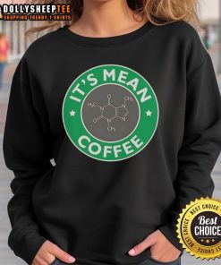Nice Its Mean Coffee Caffeine Molecule sweatshirt featuring a stylish chemistry design for coffee lovers.