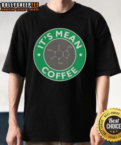 Nice It's Mean Coffee Caffeine Molecule T-Shirt design showcasing a fun chemistry theme for coffee lovers and science enthusiasts.