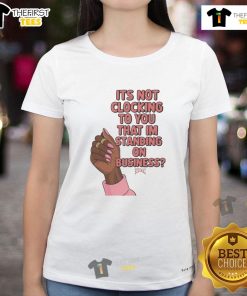 Stylish ladies tee featuring 'Nice It's Not Clocking To You That I'm Standing On Business' design for confident women.