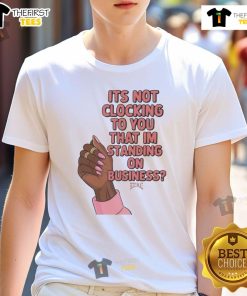 Nice It's Not Clocking To You T-Shirt featuring 'I'm Standing On Business' design for stylish streetwear lovers.