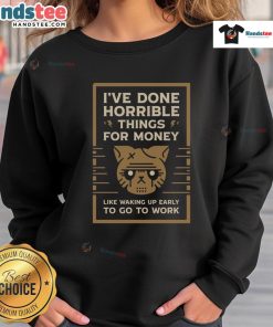 Alt Text: Funny sweatshirt with 'I've Done Horrible Things for Money' slogan, perfect for early risers who hate waking up.