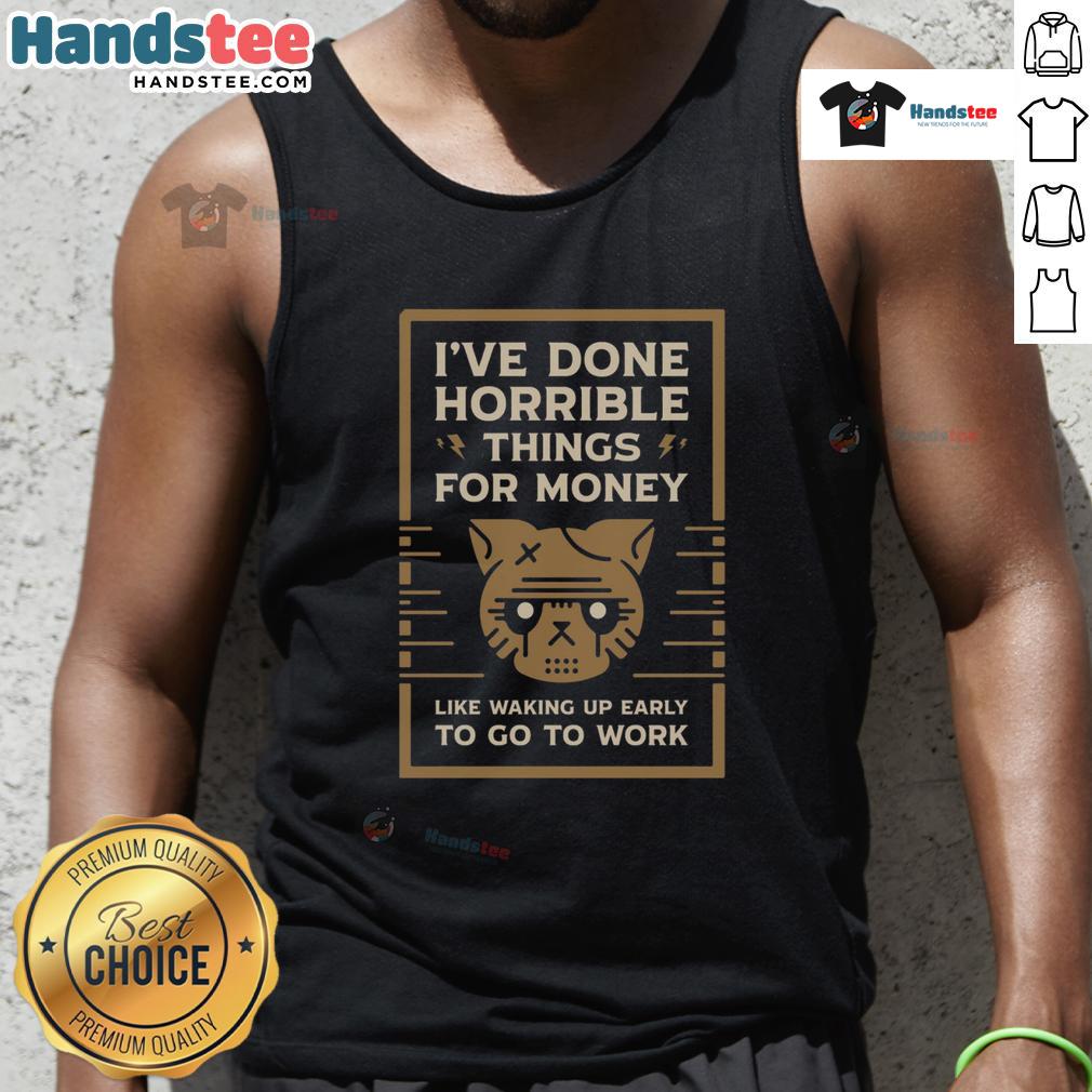 Nice I've Done Horrible Things For Money Like Waking Up Early To Go To Work Tank Top Alt Text: Funny tank top design featuring 'Nice I've Done Horrible Things for Money' slogan, perfect for casual wear.