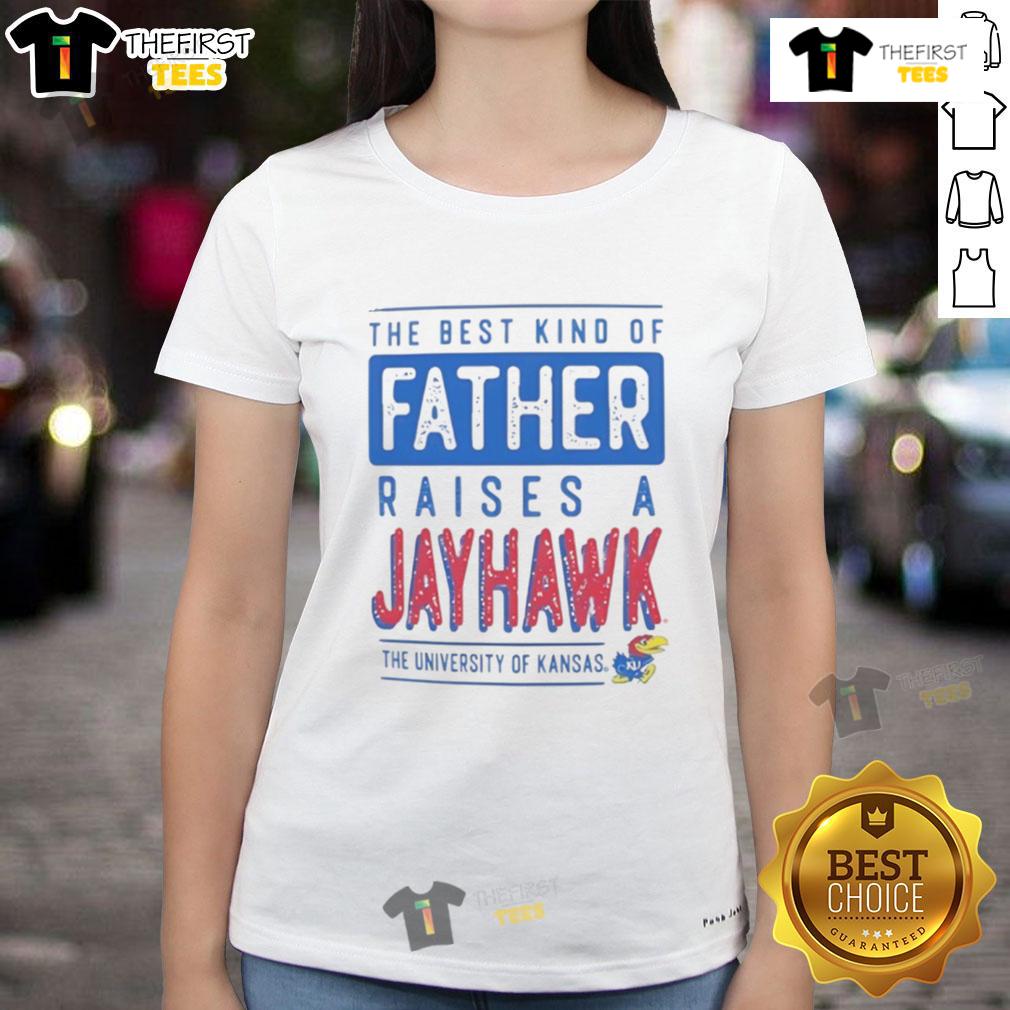 Nice Kansas Jayhawks The Best Kind Of Father Raises A Jayhawk Ladies Tee Nice Kansas Jayhawks tee for women, celebrating the best kind of father who raises a Jayhawk fan.