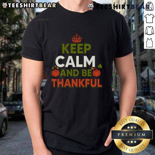 Nice Keep Calm And Be Thankful Thanksgiving T-Shirt featuring a festive design perfect for holiday celebrations.