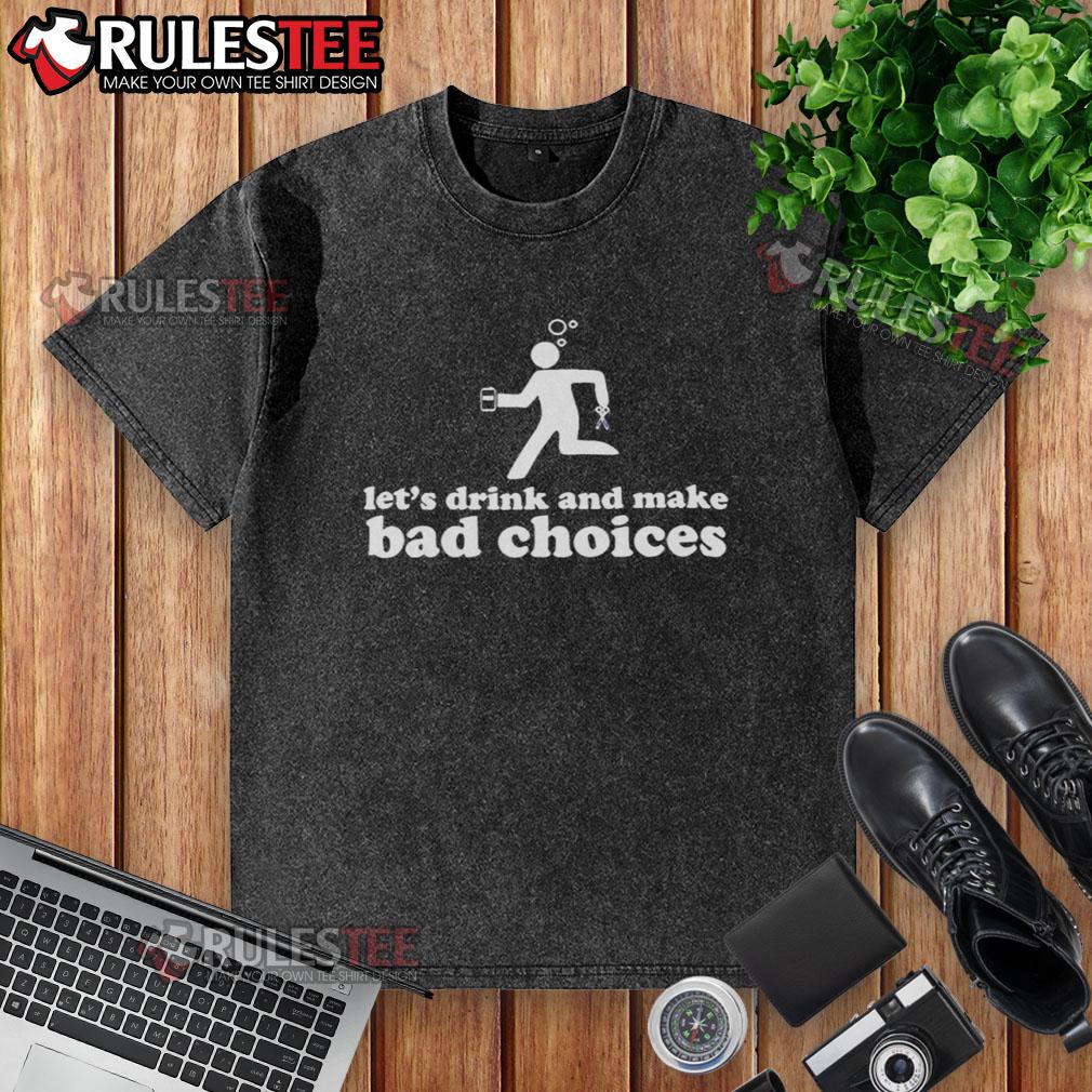 Nice Let's Drink And Make Bad Choices Drunk Stickman Holding Beer Scissors Washed T-Shirt Funny drunk stickman holding beer and scissors on a washed T-shirt with 'Let's Drink and Make Bad Choices' slogan.