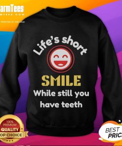 Cozy sweatshirt featuring 'Life's Short, Smile While You Still Have Teeth' graphic, perfect for casual, uplifting outfits.