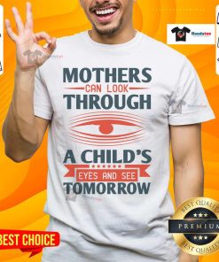 Nice Mothers Can Look Through A Child's Eyes And See Tomorrow T-Shirt featuring a colorful, inspirational design.
