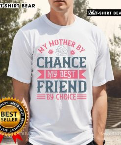 Stylish 'Nice My Mother By Chance My Best Friend By Choice' T-Shirt displayed on a wooden background, perfect for gifts.