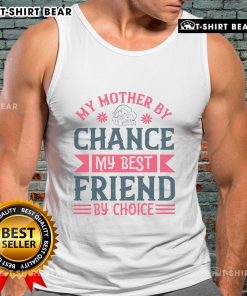 Nice My Mother By Chance My Best Friend By Choice tank top featuring a stylish design and heartfelt message.