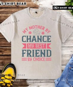 Nice My Mother By Chance My Best Friend By Choice washed t-shirt displayed on a wooden background.