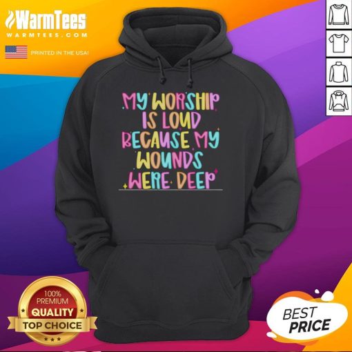 Nice hoodie featuring 'My Worship Is Loud Because My Wounds Were Deep' design, perfect for expressing faith and strength.