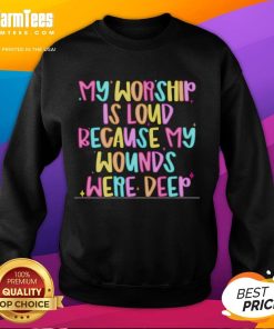 Nice sweatshirt featuring 'My Worship Is Loud Because My Wounds Were Deep' design, perfect for expressing faith and resilience.