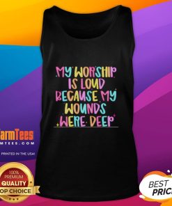 Nice My Worship Is Loud Because My Wounds Were Deep tank top showcasing a bold, inspirational design for spiritual wear.