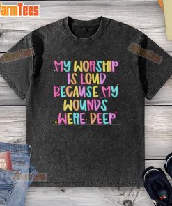Nice My Worship Is Loud Because My Wounds Were Deep T-Shirt featuring bold typography on a stylish, comfortable shirt.