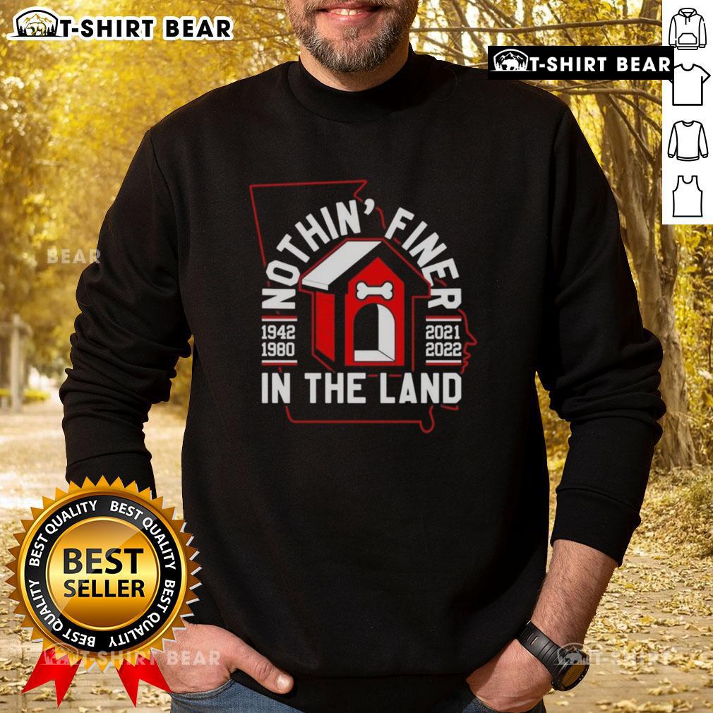 Nice Nothin’ Finer In The Land Georgia Bulldogs Football Sweatshirt Georgia Bulldogs football sweatshirt featuring 'Nothin Finer In The Land' design, perfect for fans and game day wear.