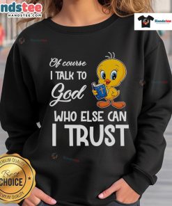 Trendy Tweety sweatshirt with 'Of Course I Talk to God' design, perfect for stylish casual wear and trust-themed fashion.