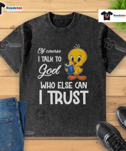 Alt Text: Tweety washed t-shirt with 'Nice Of Course I Talk To God, Who Else Can I Trust?' slogan, perfect for casual wear.