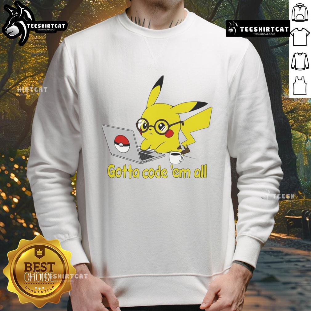 Nice Pikachu Gotta Code 'Em All Sweatshirt Nice Pikachu Gotta Code 'Em All Sweatshirt featuring a colorful Pikachu design, perfect for coding enthusiasts and Pokemon fans.