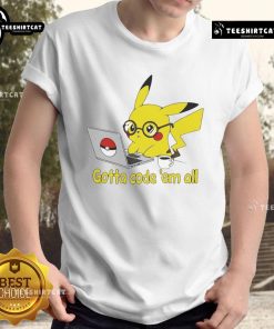Alt Text: Nice Pikachu Gotta Code 'Em All T-Shirt featuring a cute Pikachu design perfect for coding enthusiasts.