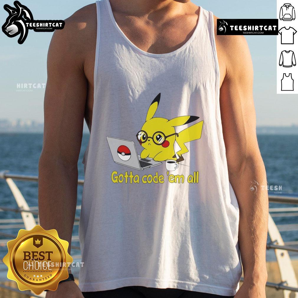 Nice Pikachu Gotta Code 'Em All Tank Top Alt Text: Cute Pikachu graphic on a Gotta Code 'Em All tank top, perfect for Pokmon fans and coding enthusiasts.