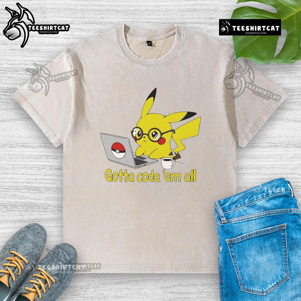 Nice Pikachu Gotta Code 'Em All Washed T Shirt Alt Text: Cute Pikachu graphic on a washed t-shirt with 'Gotta Code 'Em All' slogan, perfect for Pokmon fans and coders.