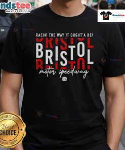 Nice Racin' The Way It Oughta Be Bristol Motor Speedway T-Shirt featuring vibrant graphics and a classic design.