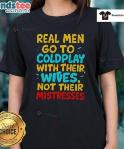 Nice Real Men Go To Coldplay With Their Wives Ladies Tee featuring stylish design and vibrant colors for concert lovers.