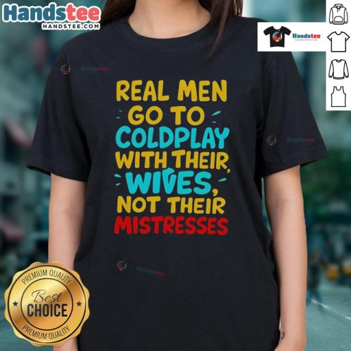 Nice Real Men Go To Coldplay With Their Wives Ladies Tee featuring stylish design and vibrant colors for concert lovers.